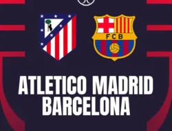 Link Live Streaming Atletico Madrid vs Barcelona: Pertaruhan Besar Menuju Semifinal