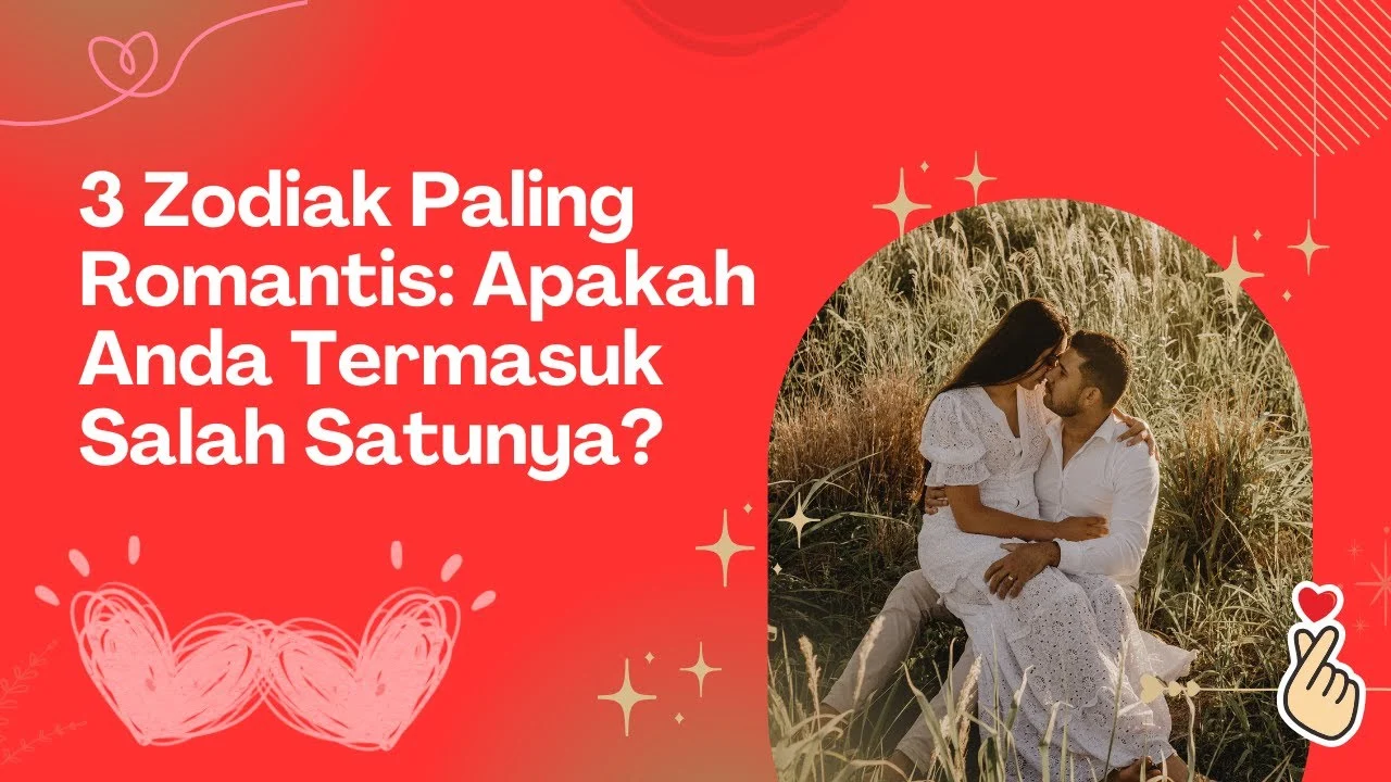 3 Zodiak Paling Romantis: Tipe Orang yang Mencintai Secara Ugal-Ugalan