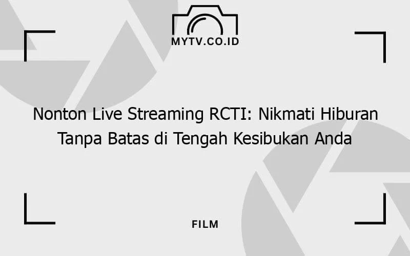 RCTI Live Streaming: Menyajikan Berita dan Hiburan Tanpa Batas